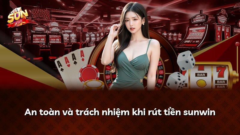 An toàn và trách nhiệm khi rút tiền sunwin
