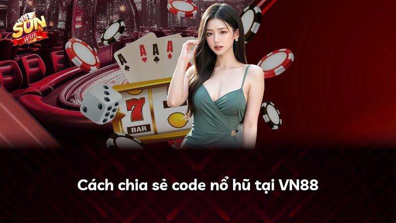 Cách chia sẻ code nổ hũ tại VN88