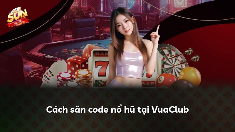 Cách săn code nổ hũ tại VuaClub