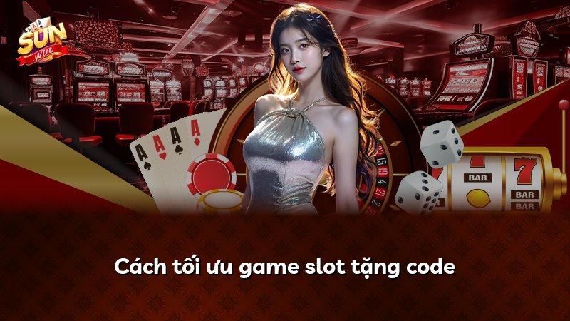 Cách tối ưu game slot tặng code