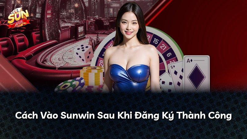 Cách Vào Sunwin Sau Khi Đăng Ký Thành Công
