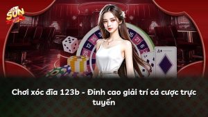 Chơi xóc đĩa 123b – Đỉnh cao giải trí cá cược trực tuyến
