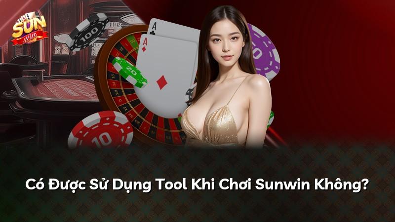 Có Được Sử Dụng Tool Khi Chơi Sunwin Không?