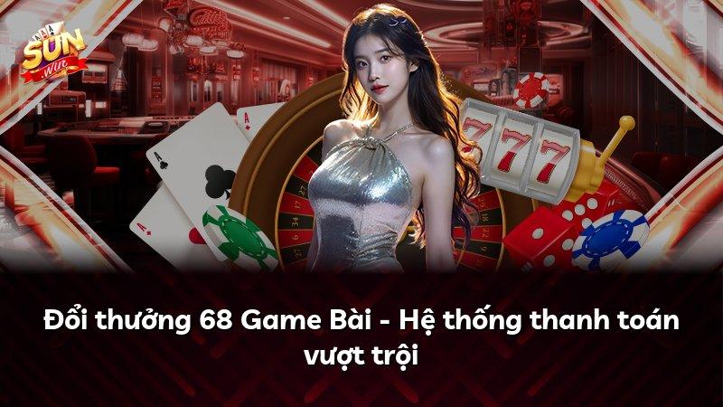 Đổi thưởng 68 Game Bài - Hệ thống thanh toán vượt trội