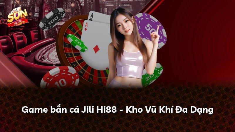 Game bắn cá Jili Hi88 - Kho Vũ Khí Đa Dạng