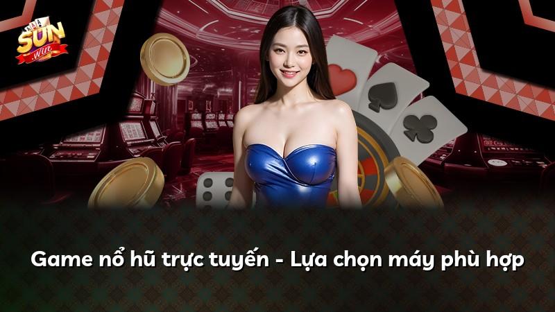 Game nổ hũ trực tuyến - Lựa chọn máy phù hợp