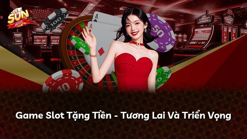 Game Slot Tặng Tiền - Tương Lai Và Triển Vọng