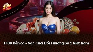 Hi88 bắn cá – Sân Chơi Đổi Thưởng Số 1 Việt Nam