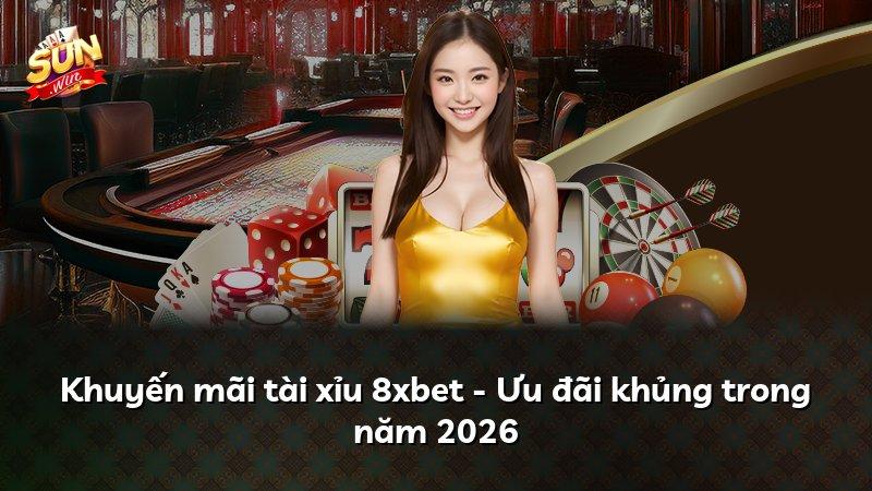 Khuyến mãi tài xỉu 8xbet - Ưu đãi khủng trong năm 2026