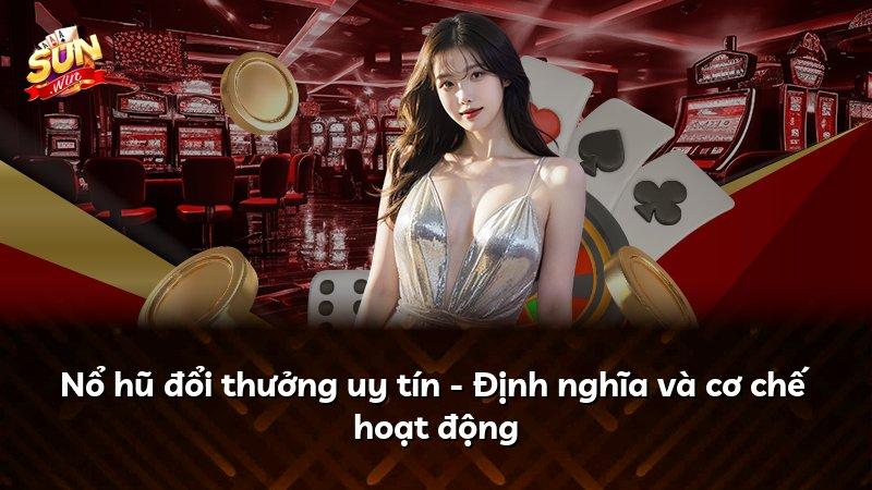 Nổ hũ đổi thưởng uy tín - Định nghĩa và cơ chế hoạt động