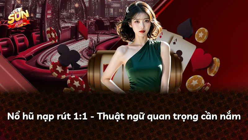 Nổ hũ nạp rút 1:1 - Thuật ngữ quan trọng cần nắm
