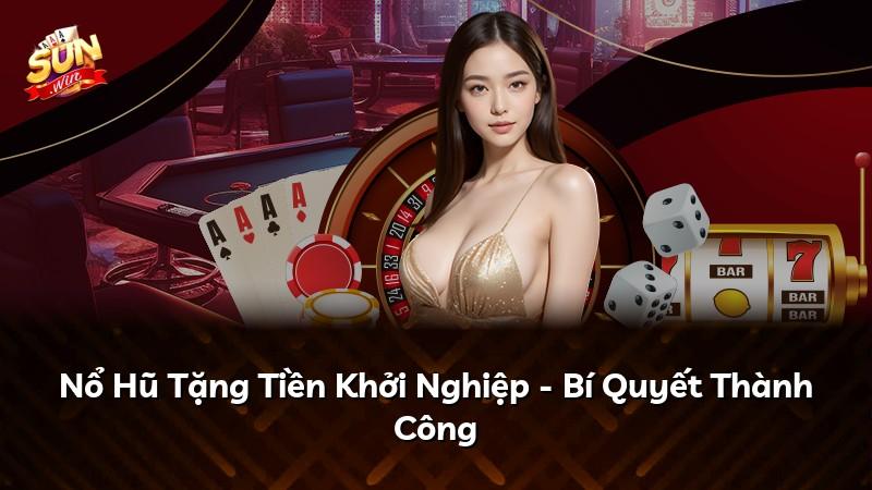 Nổ Hũ Tặng Tiền Khởi Nghiệp - Bí Quyết Thành Công