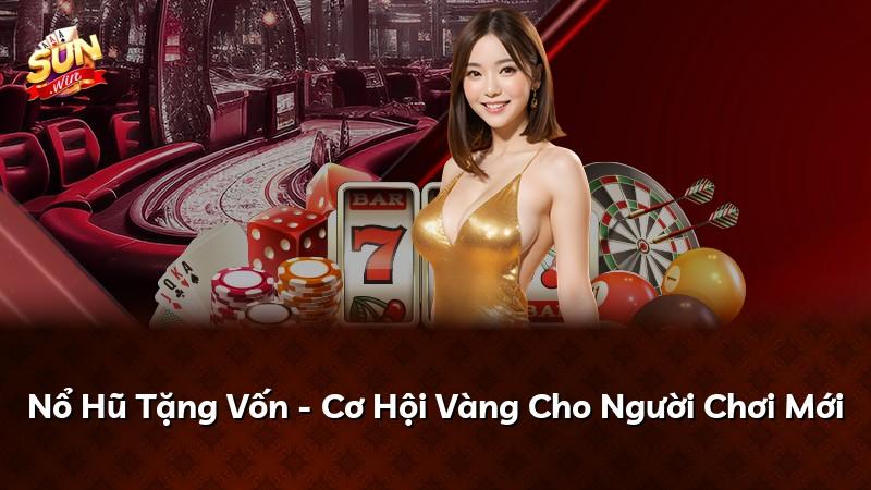 Nổ Hũ Tặng Vốn - Cơ Hội Vàng Cho Người Chơi Mới