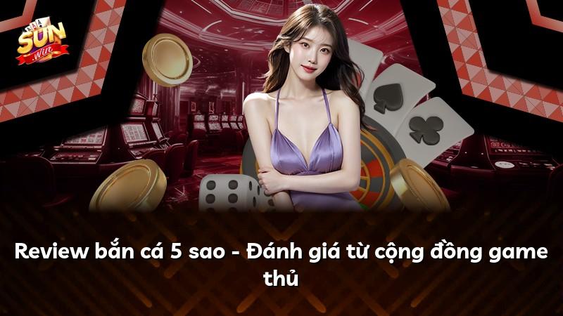 Review bắn cá 5 sao - Đánh giá từ cộng đồng game thủ