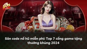 Săn code nổ hũ miễn phí: Top 7 cổng game tặng thưởng khủng 2024