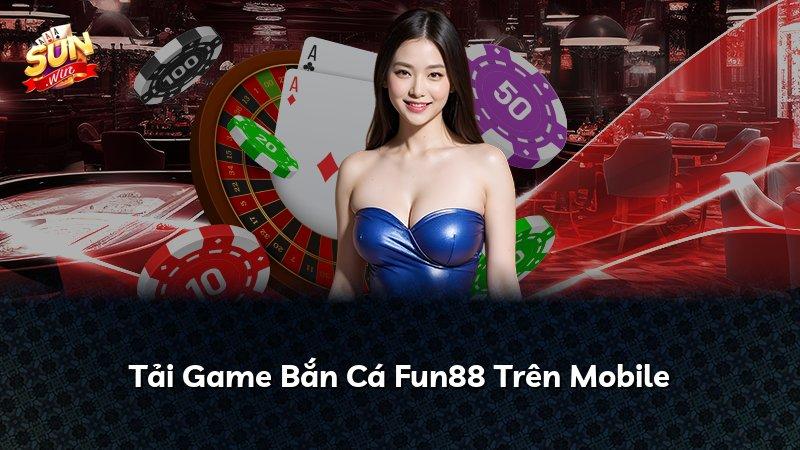 Tải Game Bắn Cá Fun88 Trên Mobile