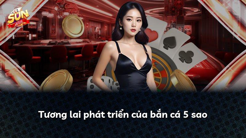 Tương lai phát triển của bắn cá 5 sao