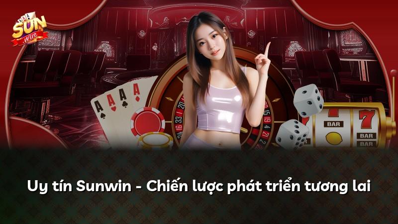Uy tín Sunwin - Chiến lược phát triển tương lai